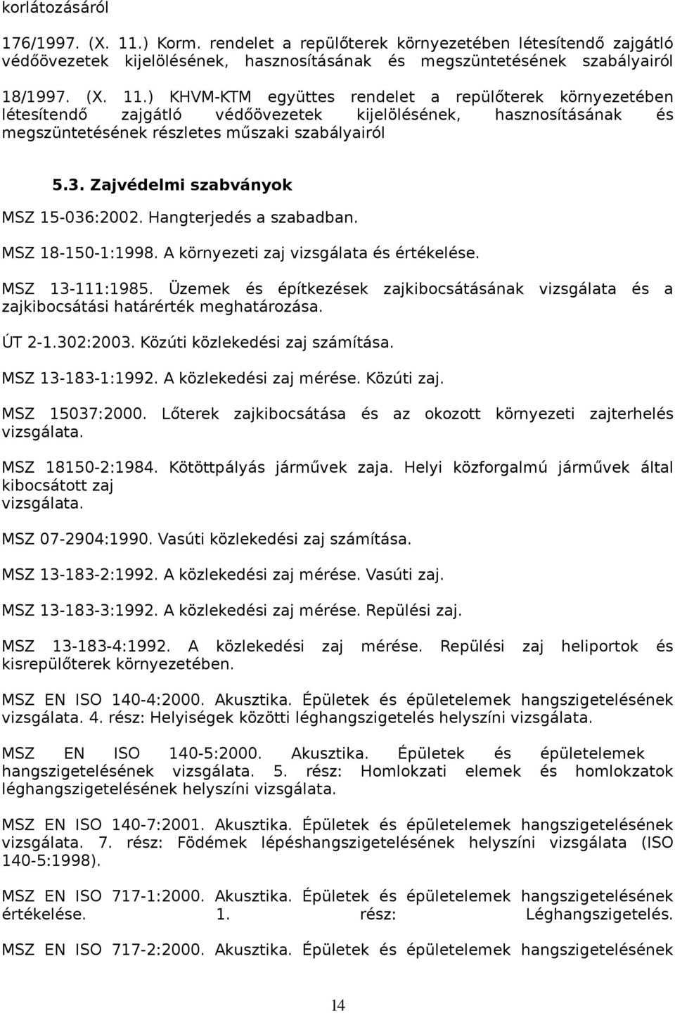 ) KHVM-KTM együttes rendelet a repülőterek környezetében létesítendő zajgátló védőövezetek kijelölésének, hasznosításának és megszüntetésének részletes műszaki szabályairól 5.3.