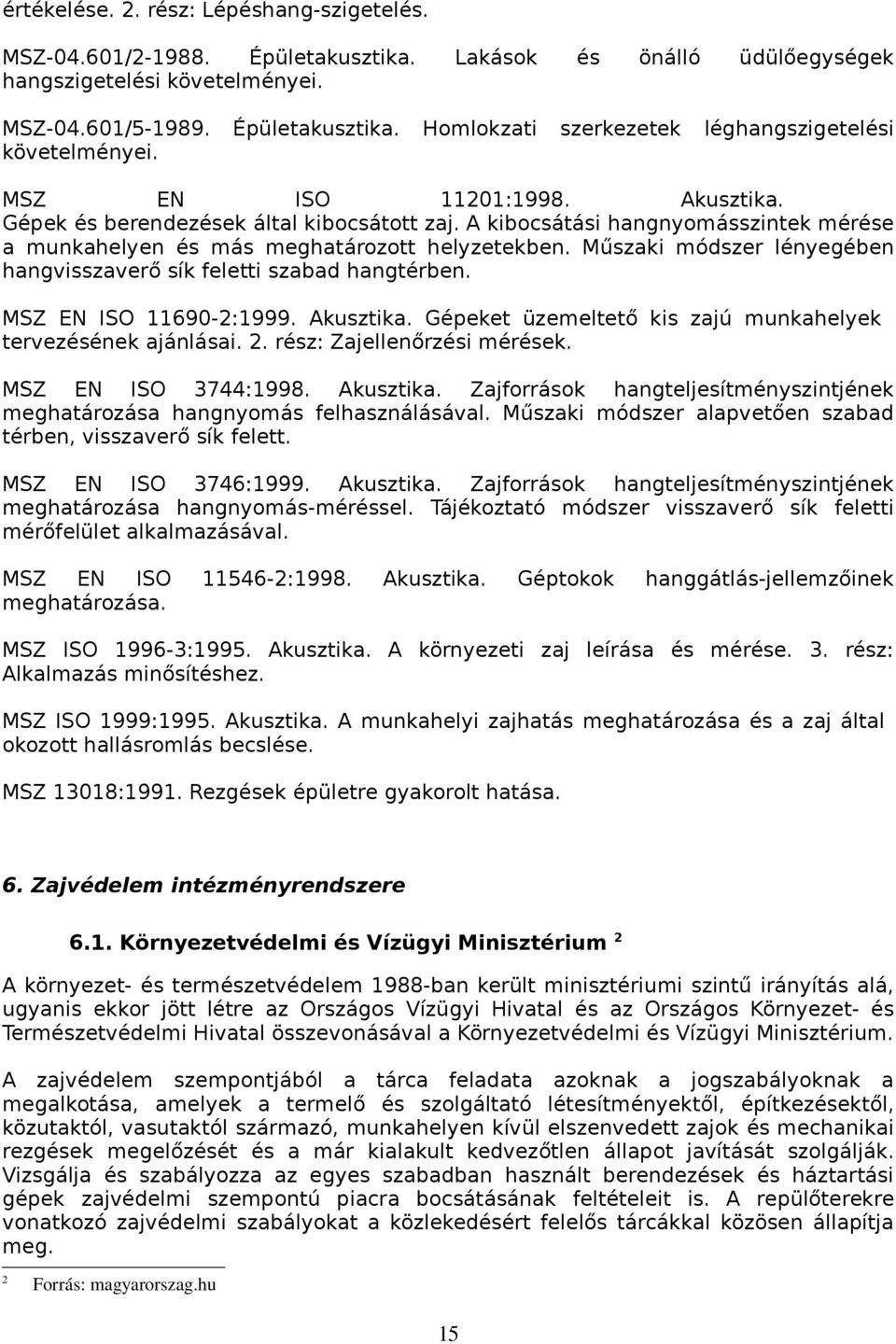 Műszaki módszer lényegében hangvisszaverő sík feletti szabad hangtérben. MSZ EN ISO 11690-2:1999. Akusztika. Gépeket üzemeltető kis zajú munkahelyek tervezésének ajánlásai. 2.