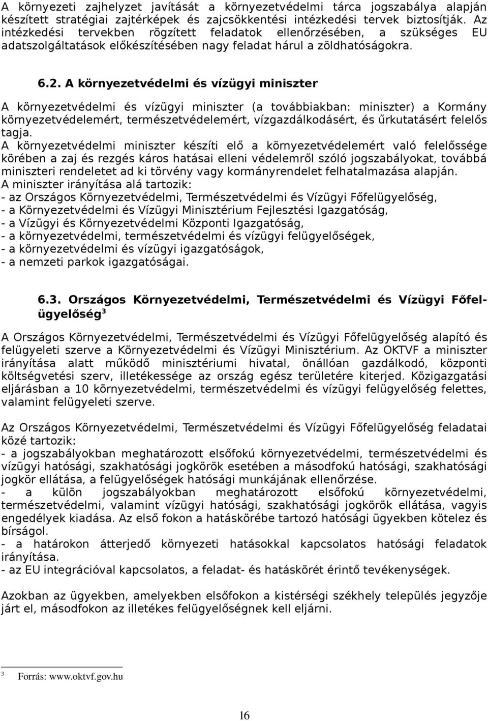 A környezetvédelmi és vízügyi miniszter A környezetvédelmi és vízügyi miniszter (a továbbiakban: miniszter) a Kormány környezetvédelemért, természetvédelemért, vízgazdálkodásért, és űrkutatásért