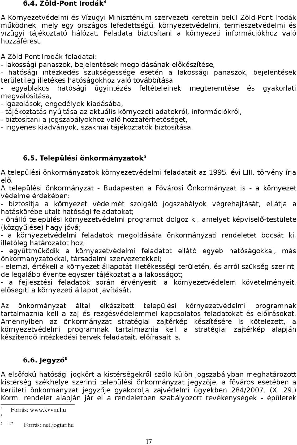 A Zöld-Pont Irodák feladatai: - lakossági panaszok, bejelentések megoldásának előkészítése, - hatósági intézkedés szükségessége esetén a lakossági panaszok, bejelentések területileg illetékes