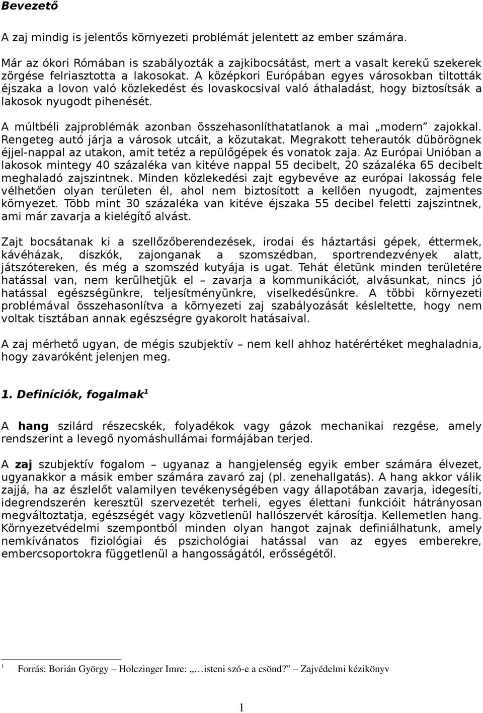 A középkori Európában egyes városokban tiltották éjszaka a lovon való közlekedést és lovaskocsival való áthaladást, hogy biztosítsák a lakosok nyugodt pihenését.