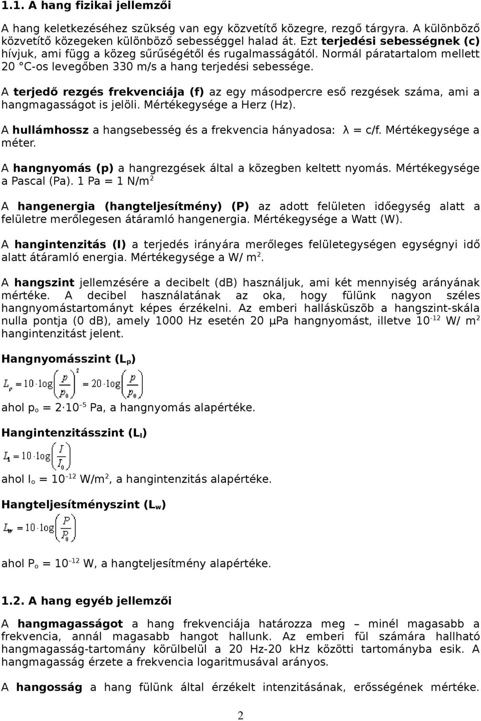 A terjedő rezgés frekvenciája (f) az egy másodpercre eső rezgések száma, ami a hangmagasságot is jelöli. Mértékegysége a Herz (Hz). A hullámhossz a hangsebesség és a frekvencia hányadosa: λ = c/f.