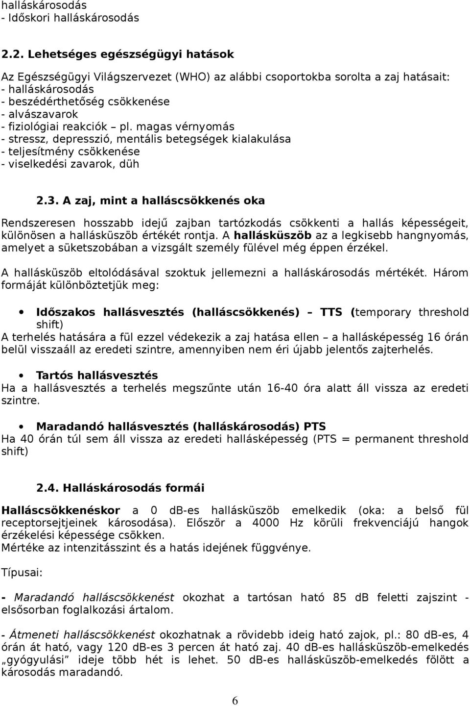 reakciók pl. magas vérnyomás - stressz, depresszió, mentális betegségek kialakulása - teljesítmény csökkenése - viselkedési zavarok, düh 2.3.