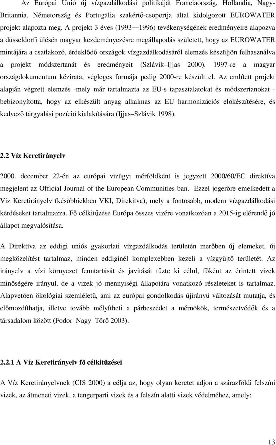 vízgazdálkodásáról elemzés készüljön felhasználva a projekt módszertanát és eredményeit (Szlávik Ijjas 2000). 1997-re a magyar országdokumentum kézirata, végleges formája pedig 2000-re készült el.