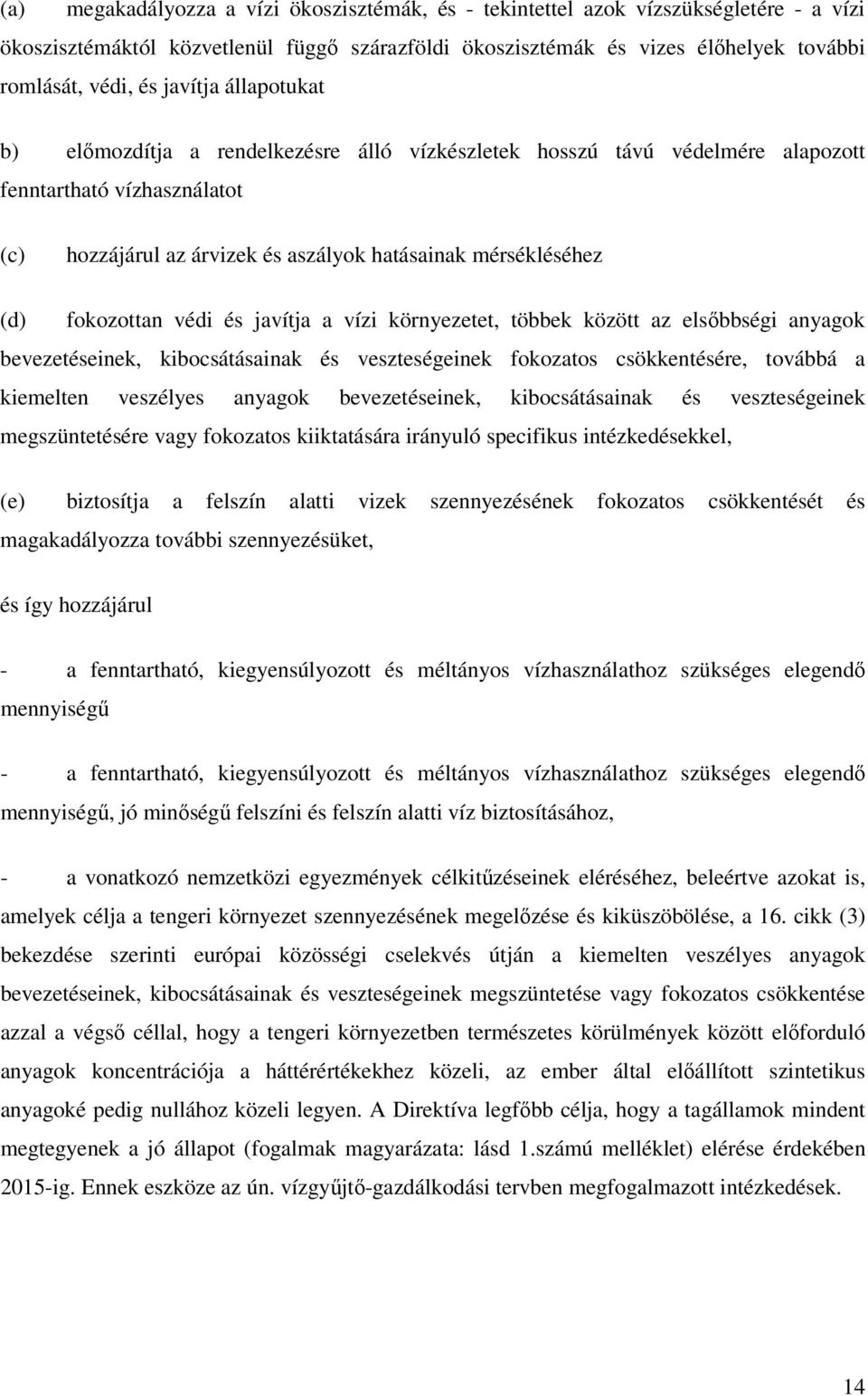 fokozottan védi és javítja a vízi környezetet, többek között az elsőbbségi anyagok bevezetéseinek, kibocsátásainak és veszteségeinek fokozatos csökkentésére, továbbá a kiemelten veszélyes anyagok