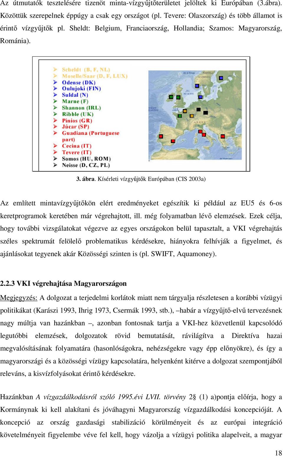 Kísérleti vízgyűjtők Európában (CIS 2003a) Az említett mintavízgyűjtőkön elért eredményeket egészítik ki például az EU5 és 6-os keretprogramok keretében már végrehajtott, ill.