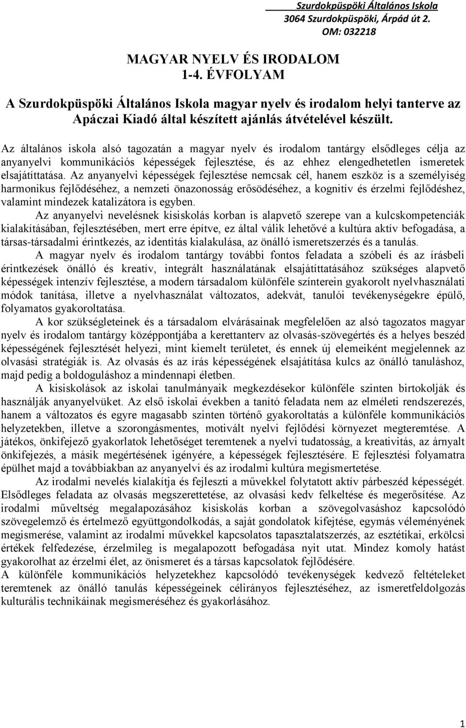 Az általános iskola alsó tagozatán a magyar nyelv és irodalom tantárgy elsődleges célja az anyanyelvi kommunikációs képességek fejlesztése, és az ehhez elengedhetetlen ismeretek elsajátíttatása.