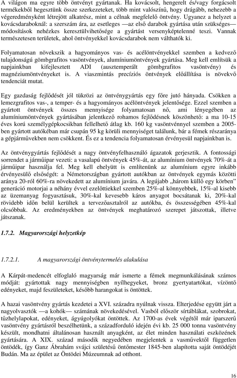 öntvény. Ugyanez a helyzet a kovácsdaraboknál: a szerszám ára, az esetleges az első darabok gyártása után szükséges módosítások nehézkes keresztülvihetősége a gyártást versenyképtelenné teszi.