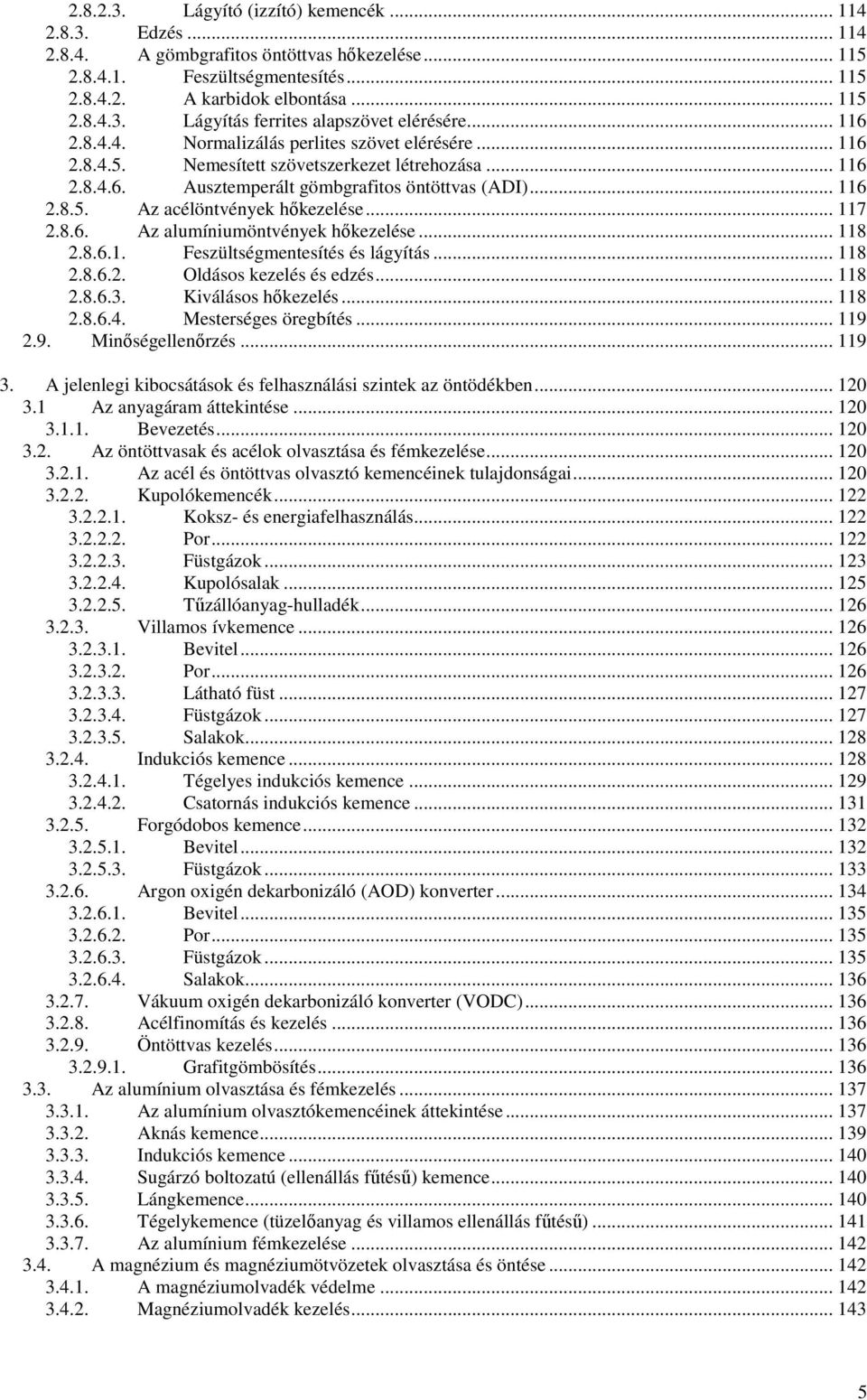 .. 117 2.8.6. Az alumíniumöntvények hőkezelése... 118 2.8.6.1. Feszültségmentesítés és lágyítás... 118 2.8.6.2. Oldásos kezelés és edzés... 118 2.8.6.3. Kiválásos hőkezelés... 118 2.8.6.4.