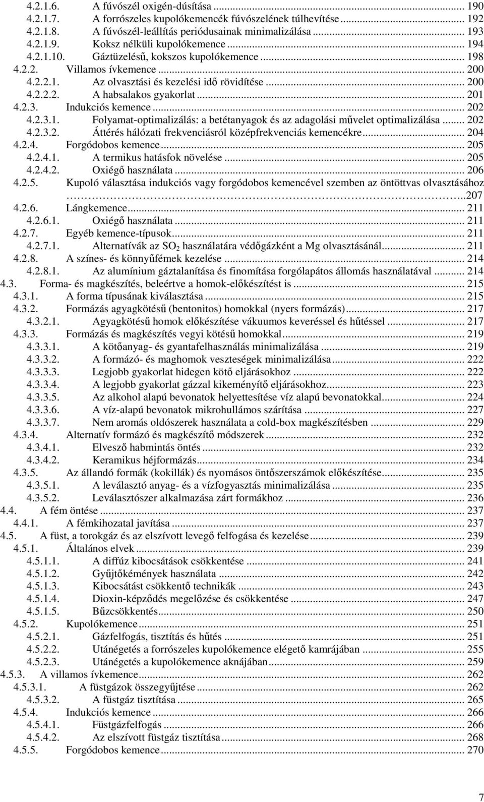 Indukciós kemence... 202 4.2.3.1. Folyamat-optimalizálás: a betétanyagok és az adagolási művelet optimalizálása... 202 4.2.3.2. Áttérés hálózati frekvenciásról középfrekvenciás kemencékre... 204 4.2.4. Forgódobos kemence.