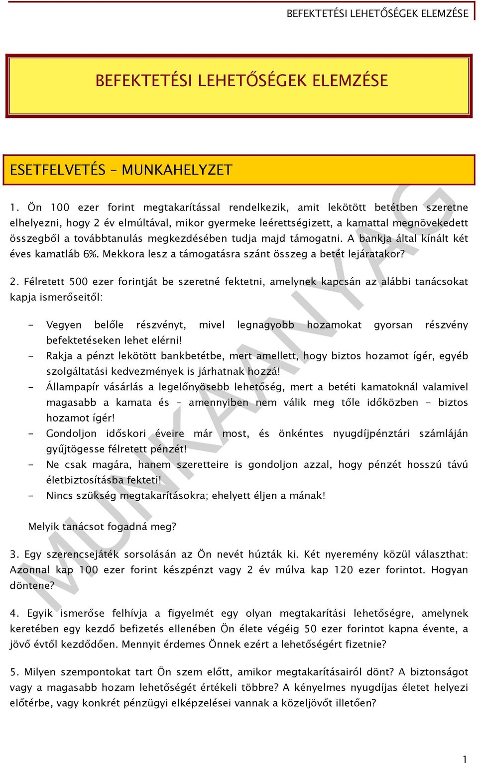 megkezdésében tudja majd támogatni. A bankja által kínált két éves kamatláb 6%. Mekkora lesz a támogatásra szánt összeg a betét lejáratakor? 2.