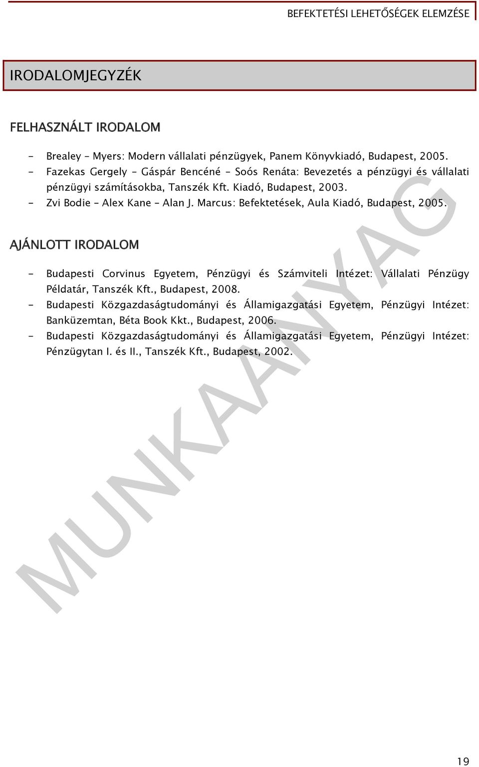 Marcus: Befektetések, Aula Kiadó, Budapest, 2005. AJÁNLOTT IRODALOM - Budapesti Corvinus Egyetem, Pénzügyi és Számviteli Intézet: Vállalati Pénzügy Példatár, Tanszék Kft.