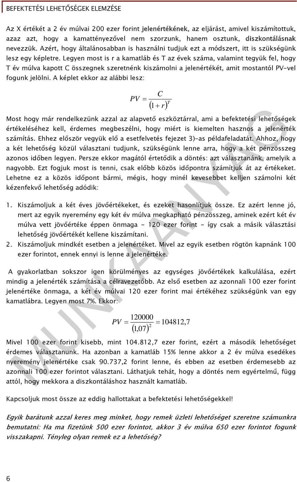 Legyen most is r a kamatláb és T az évek száma, valamint tegyük fel, hogy T év múlva kapott C összegnek szeretnénk kiszámolni a jelenértékét, amit mostantól PV-vel fogunk jelölni.