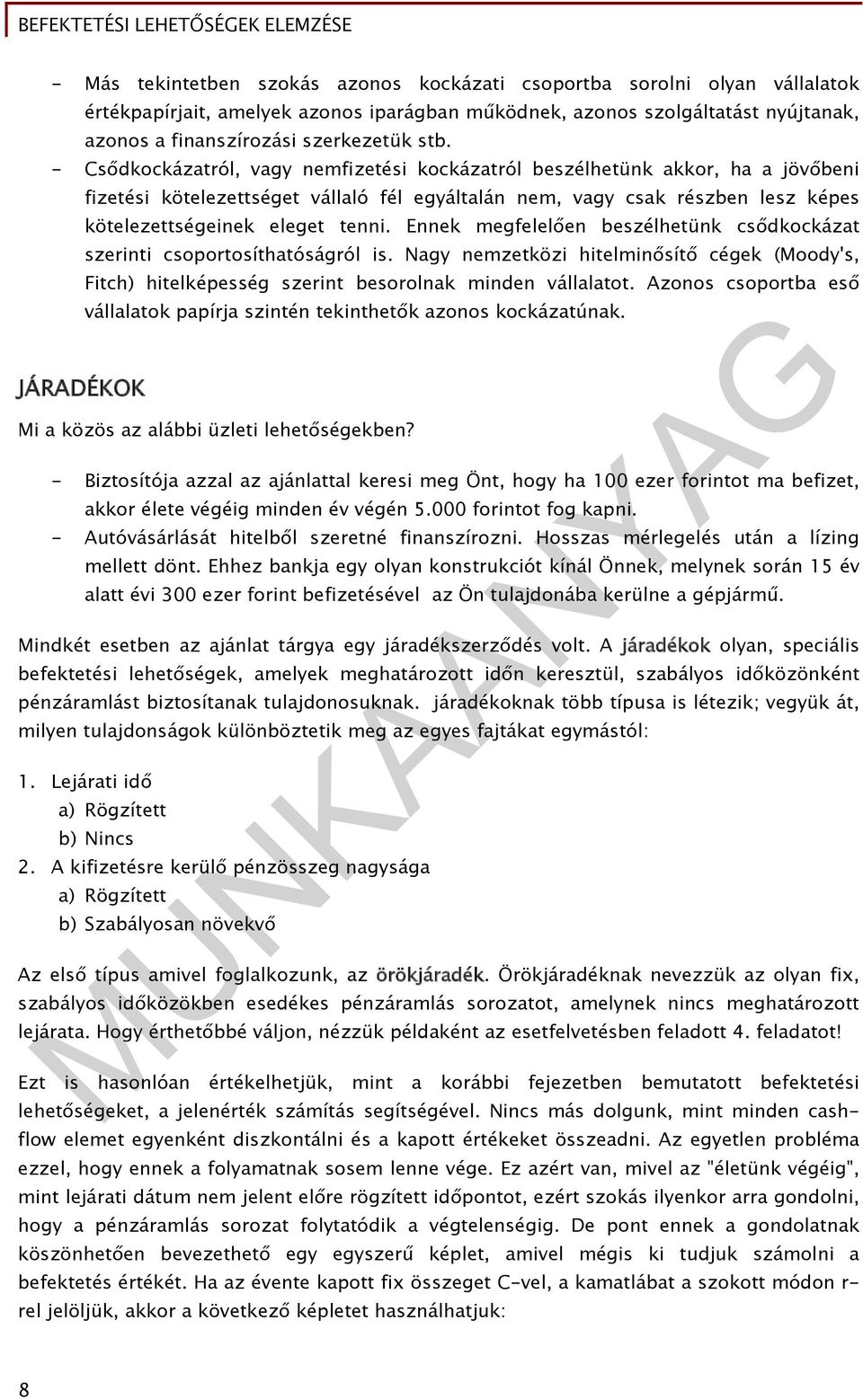 Ennek megfelelően beszélhetünk csődkockázat szerinti csoportosíthatóságról is. Nagy nemzetközi hitelminősítő cégek (Moody's, JÁRADÉKOK Fitch) hitelképesség szerint besorolnak minden vállalatot.