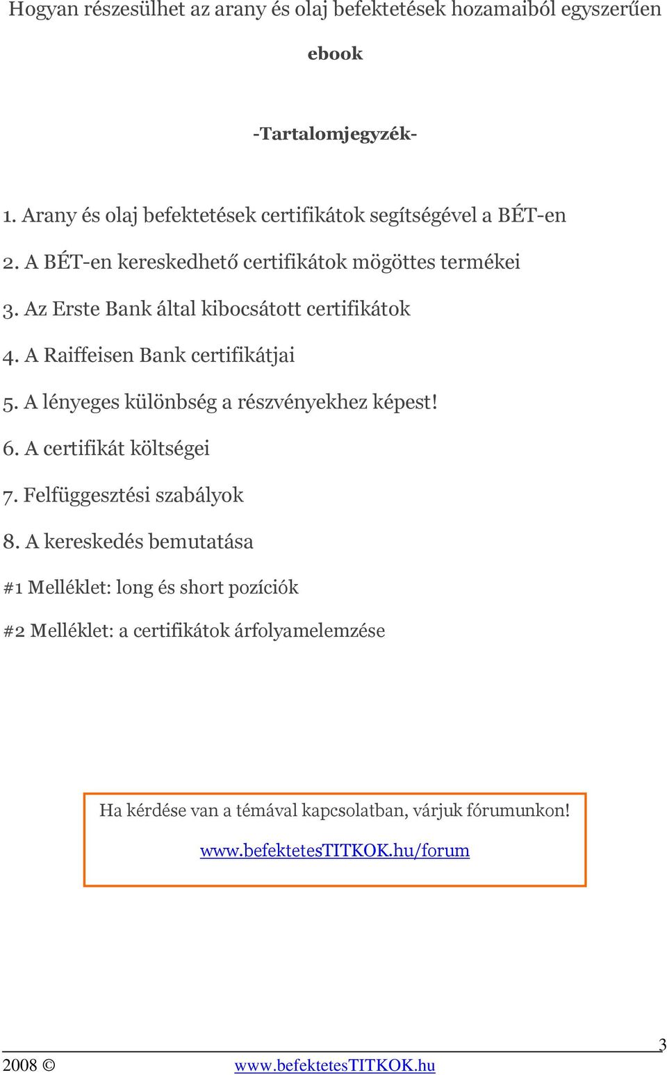 Az Erste Bank által kibocsátott certifikátok 4. A Raiffeisen Bank certifikátjai 5. A lényeges különbség a részvényekhez képest! 6.