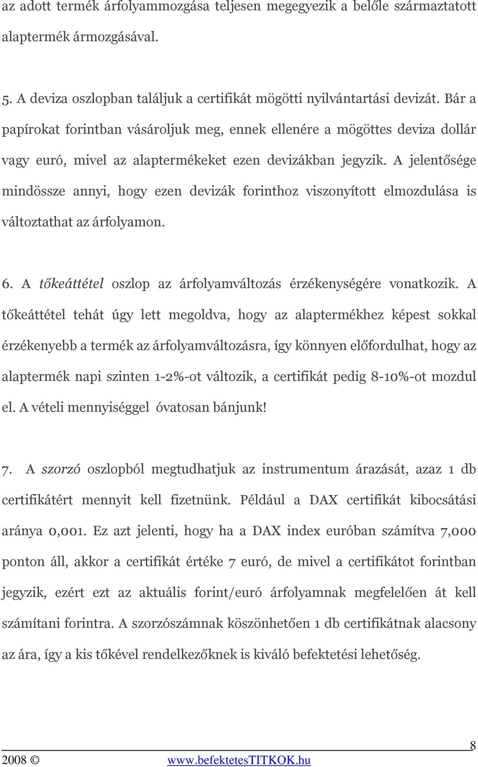 A jelentősége mindössze annyi, hogy ezen devizák forinthoz viszonyított elmozdulása is változtathat az árfolyamon. 6. A tőkeáttétel oszlop az árfolyamváltozás érzékenységére vonatkozik.