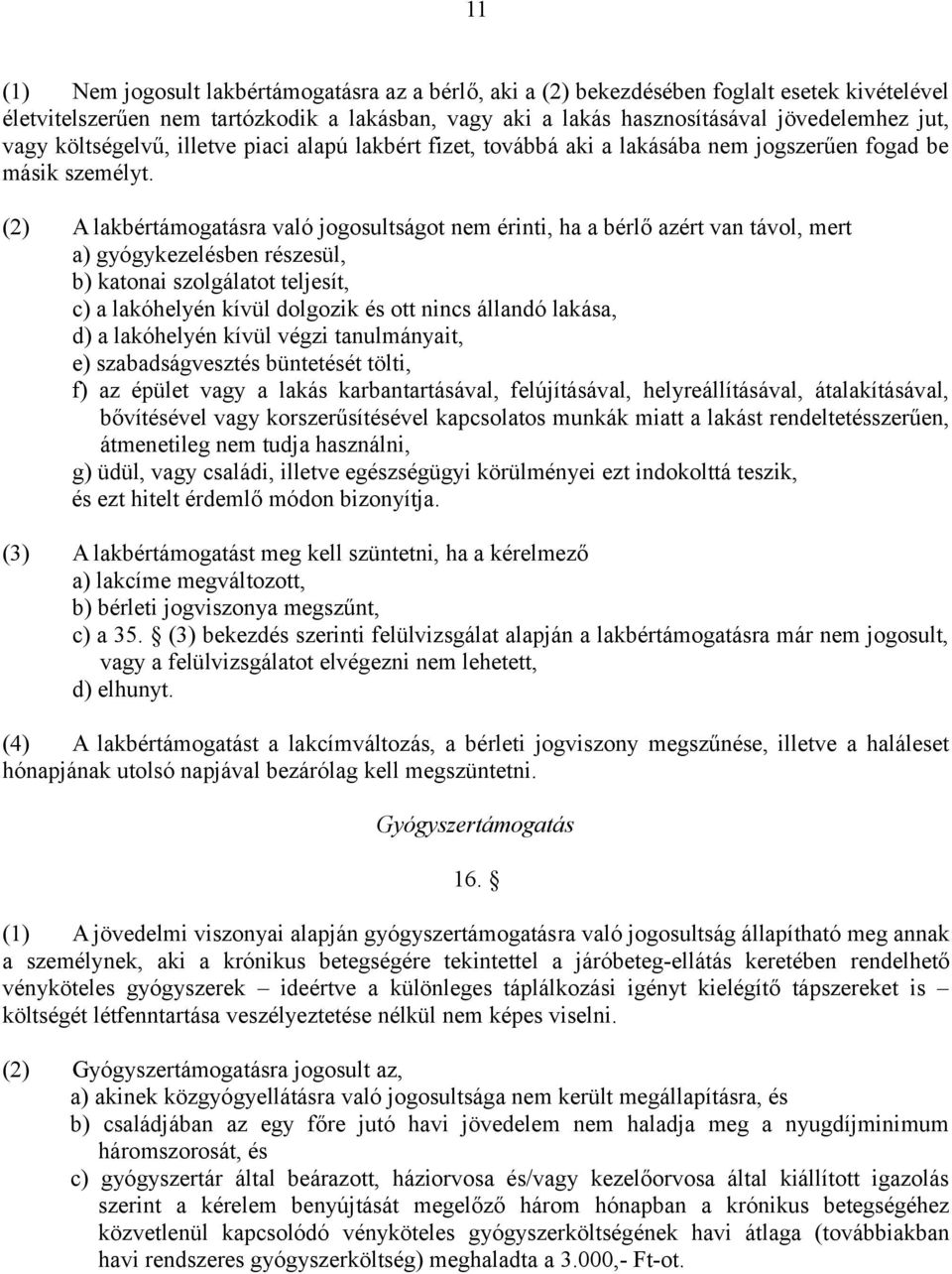 (2) A lakbértámogatásra való jogosultságot nem érinti, ha a bérlő azért van távol, mert a) gyógykezelésben részesül, b) katonai szolgálatot teljesít, c) a lakóhelyén kívül dolgozik és ott nincs