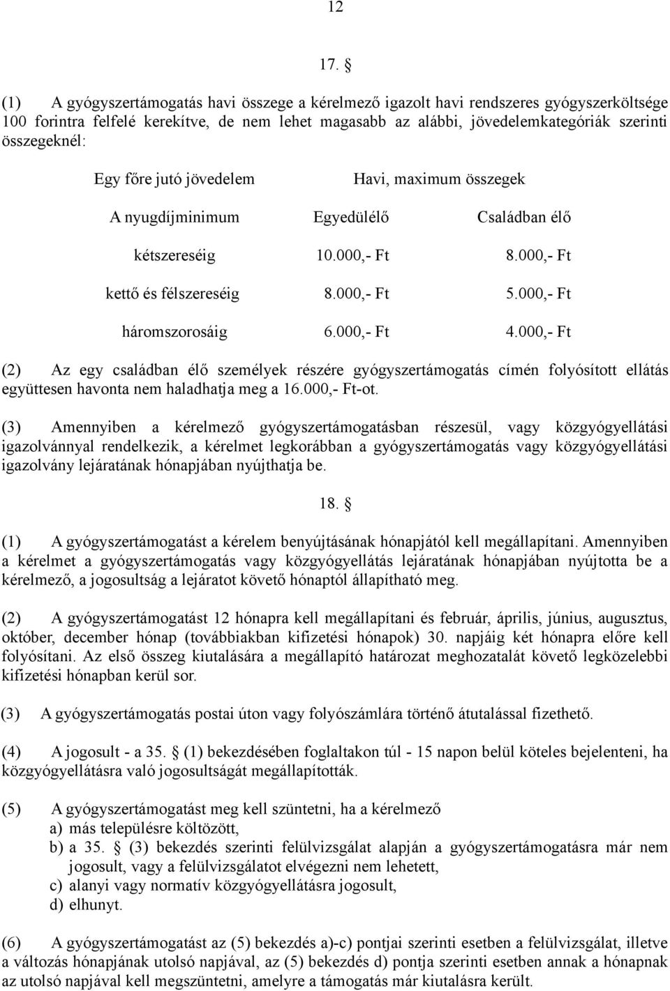 Egy főre jutó jövedelem Havi, maximum összegek A nyugdíjminimum Egyedülélő Családban élő kétszereséig 10.000,- Ft 8.000,- Ft kettő és félszereséig 8.000,- Ft 5.000,- Ft háromszorosáig 6.000,- Ft 4.