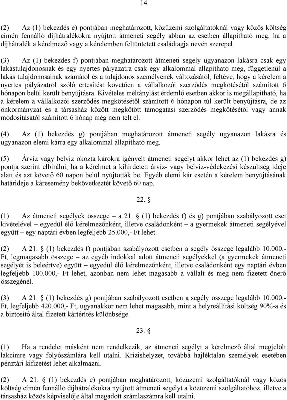 (3) Az (1) bekezdés f) pontjában meghatározott átmeneti segély ugyanazon lakásra csak egy lakástulajdonosnak és egy nyertes pályázatra csak egy alkalommal állapítható meg, függetlenül a lakás