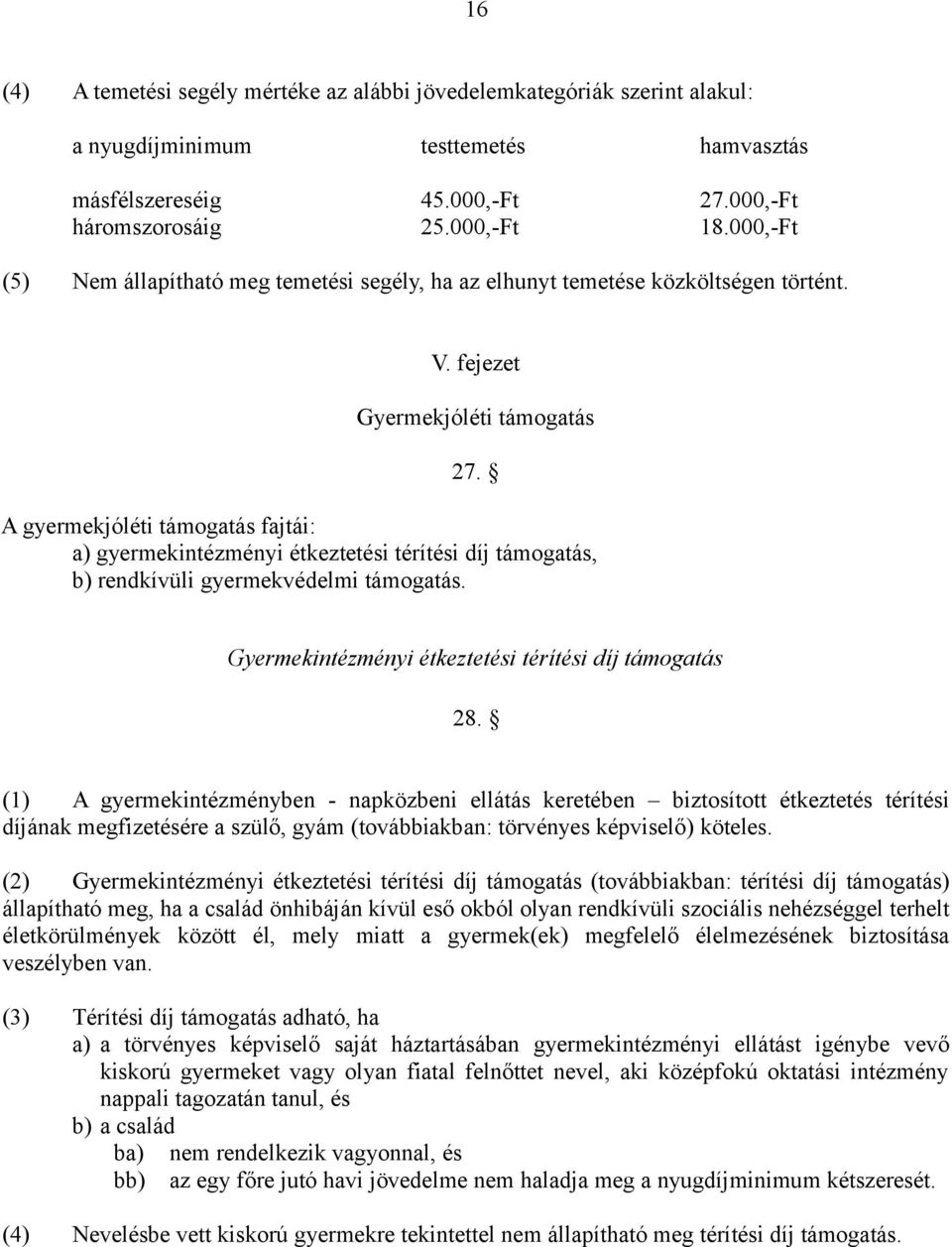 A gyermekjóléti támogatás fajtái: a) gyermekintézményi étkeztetési térítési díj támogatás, b) rendkívüli gyermekvédelmi támogatás. Gyermekintézményi étkeztetési térítési díj támogatás 28.