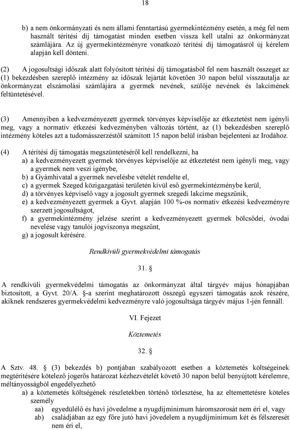 (2) A jogosultsági időszak alatt folyósított térítési díj támogatásból fel nem használt összeget az (1) bekezdésben szereplő intézmény az időszak lejártát követően 30 napon belül visszautalja az