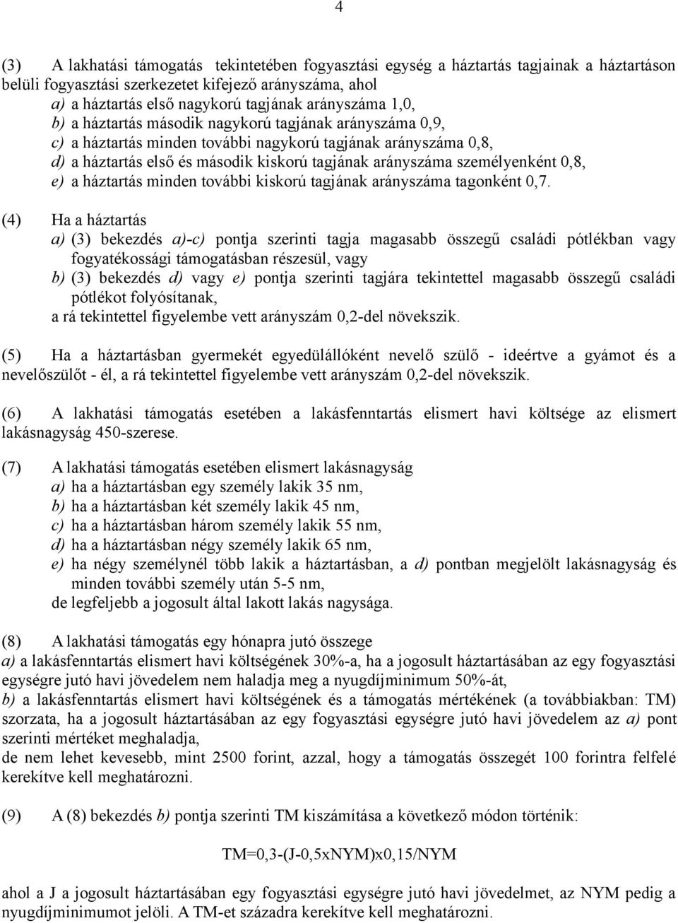 személyenként 0,8, e) a háztartás minden további kiskorú tagjának arányszáma tagonként 0,7.