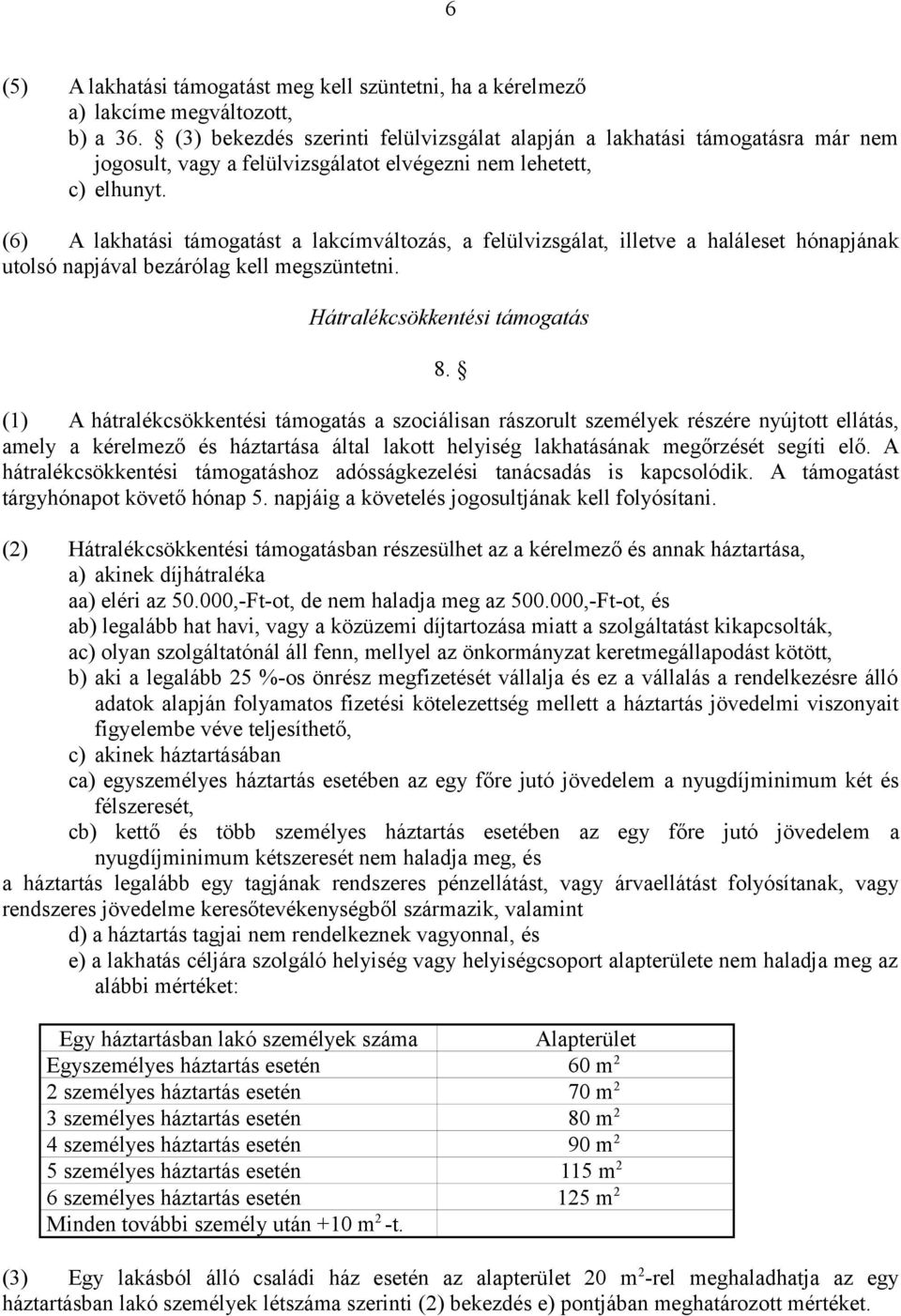 (6) A lakhatási támogatást a lakcímváltozás, a felülvizsgálat, illetve a haláleset hónapjának utolsó napjával bezárólag kell megszüntetni. Hátralékcsökkentési támogatás 8.