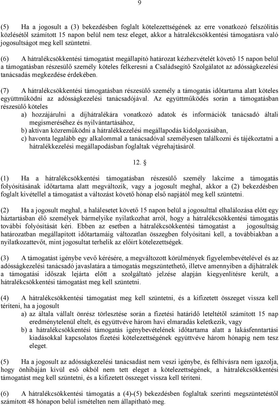 (6) A hátralékcsökkentési támogatást megállapító határozat kézhezvételét követő 15 napon belül a támogatásban részesülő személy köteles felkeresni a Családsegítő Szolgálatot az adósságkezelési