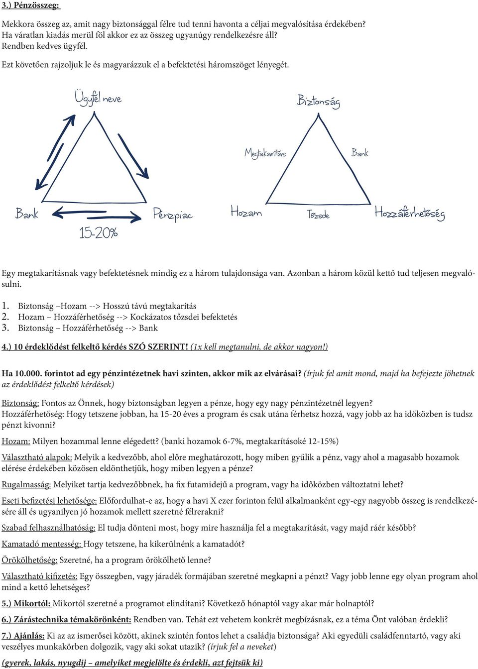 Ügyfél neve Biztonság Megtakarítás Bank Bank 15-20% Pénzpiac Hozam Egy megtakarításnak vagy befektetésnek mindig ez a három tulajdonsága van. Azonban a három közül kettő tud teljesen megvalósulni. 1. Biztonság Hozam --> Hosszú távú megtakarítás 2.