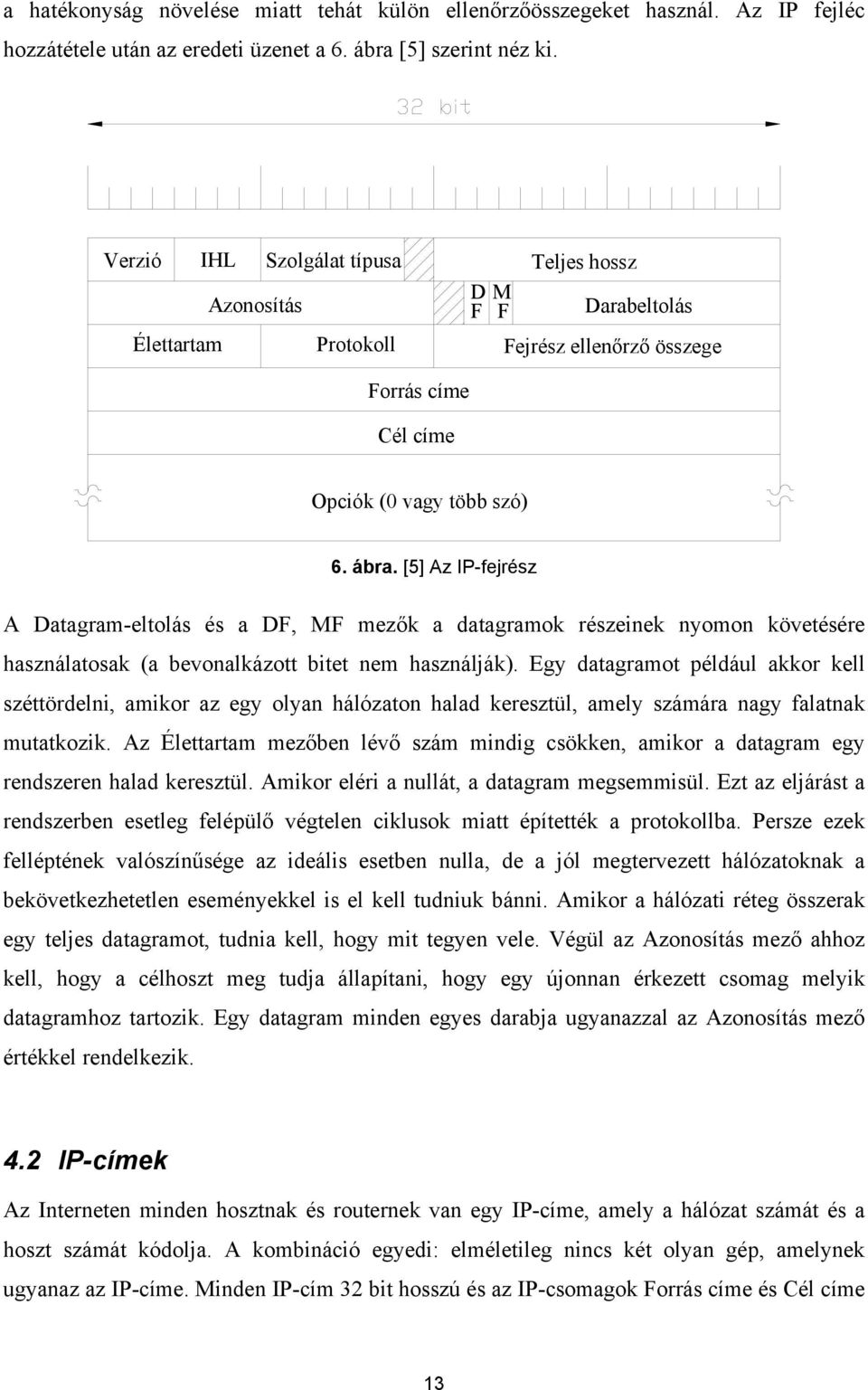 [5] Az IP-fejrész A Datagram-eltolás és a DF, MF mezők a datagramok részeinek nyomon követésére használatosak (a bevonalkázott bitet nem használják).