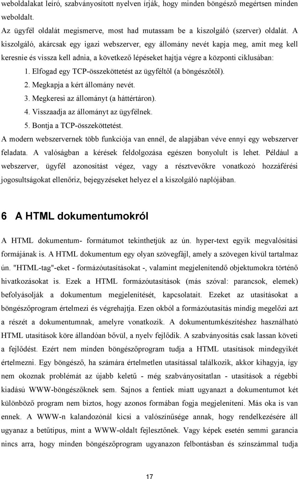 Elfogad egy TCP-összeköttetést az ügyféltől (a böngészőtől). 2. Megkapja a kért állomány nevét. 3. Megkeresi az állományt (a háttértáron). 4. Visszaadja az állományt az ügyfélnek. 5.