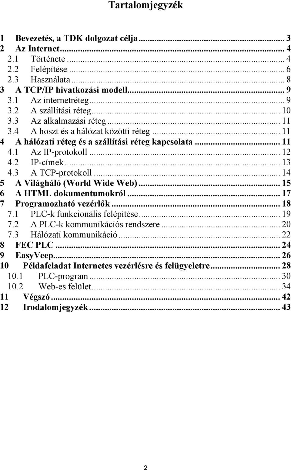 3 A TCP-protokoll... 14 5 A Világháló (World Wide Web)... 15 6 A HTML dokumentumokról... 17 7 Programozható vezérlők... 18 7.1 PLC-k funkcionális felépítése... 19 7.2 A PLC-k kommunikációs rendszere.