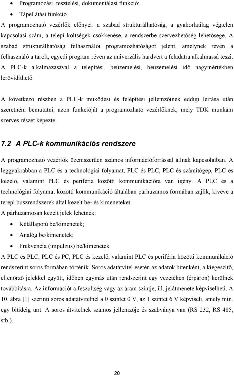 A szabad strukturálhatóság felhasználói programozhatóságot jelent, amelynek révén a felhasználó a tárolt, egyedi program révén az univerzális hardvert a feladatra alkalmassá teszi.