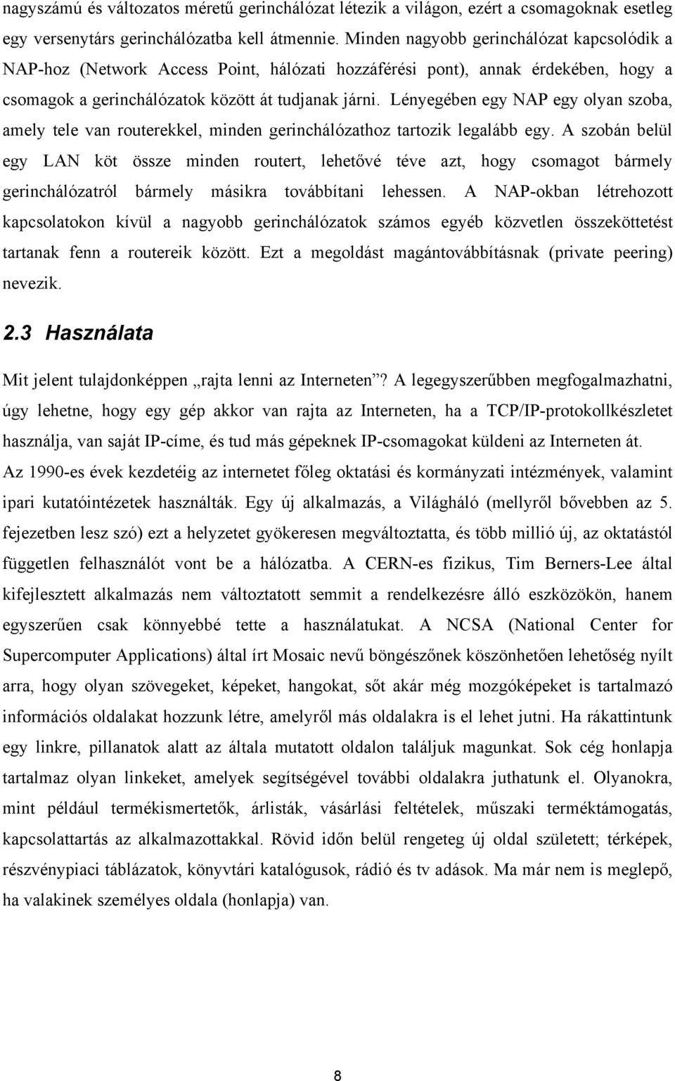 Lényegében egy NAP egy olyan szoba, amely tele van routerekkel, minden gerinchálózathoz tartozik legalább egy.