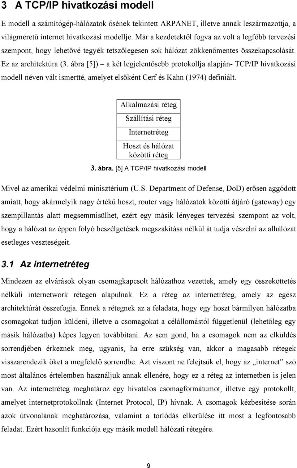 ábra [5]) a két legjelentősebb protokollja alapján- TCP/IP hivatkozási modell néven vált ismertté, amelyet elsőként Cerf és Kahn (1974) definiált.