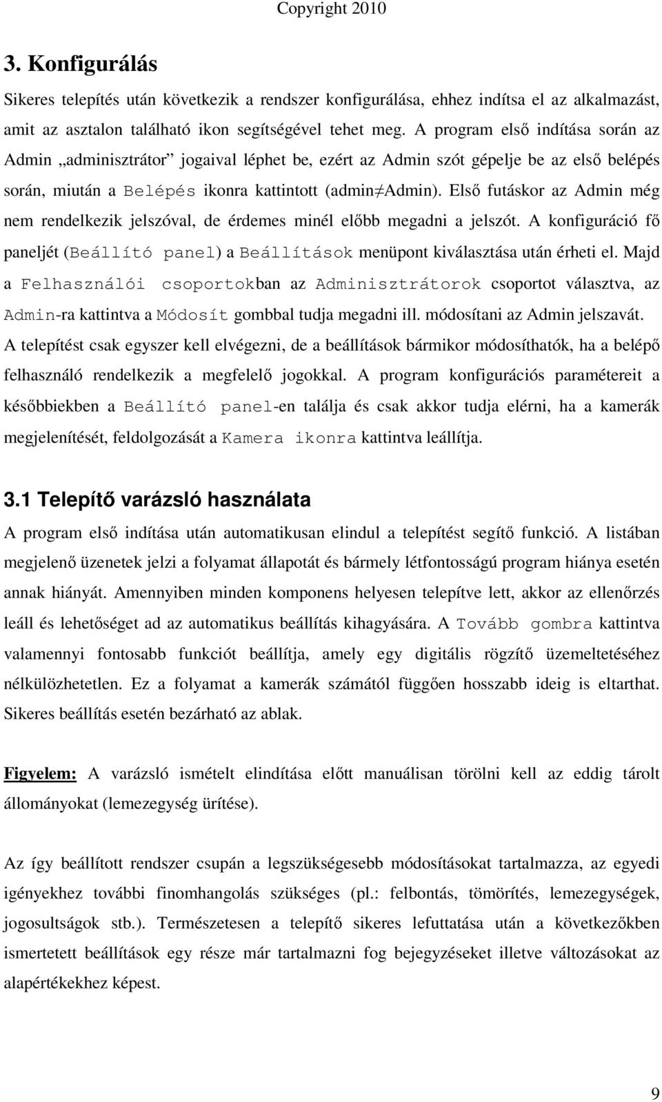 Elsı futáskor az Admin még nem rendelkezik jelszóval, de érdemes minél elıbb megadni a jelszót. A konfiguráció fı paneljét (Beállító panel) a Beállítások menüpont kiválasztása után érheti el.