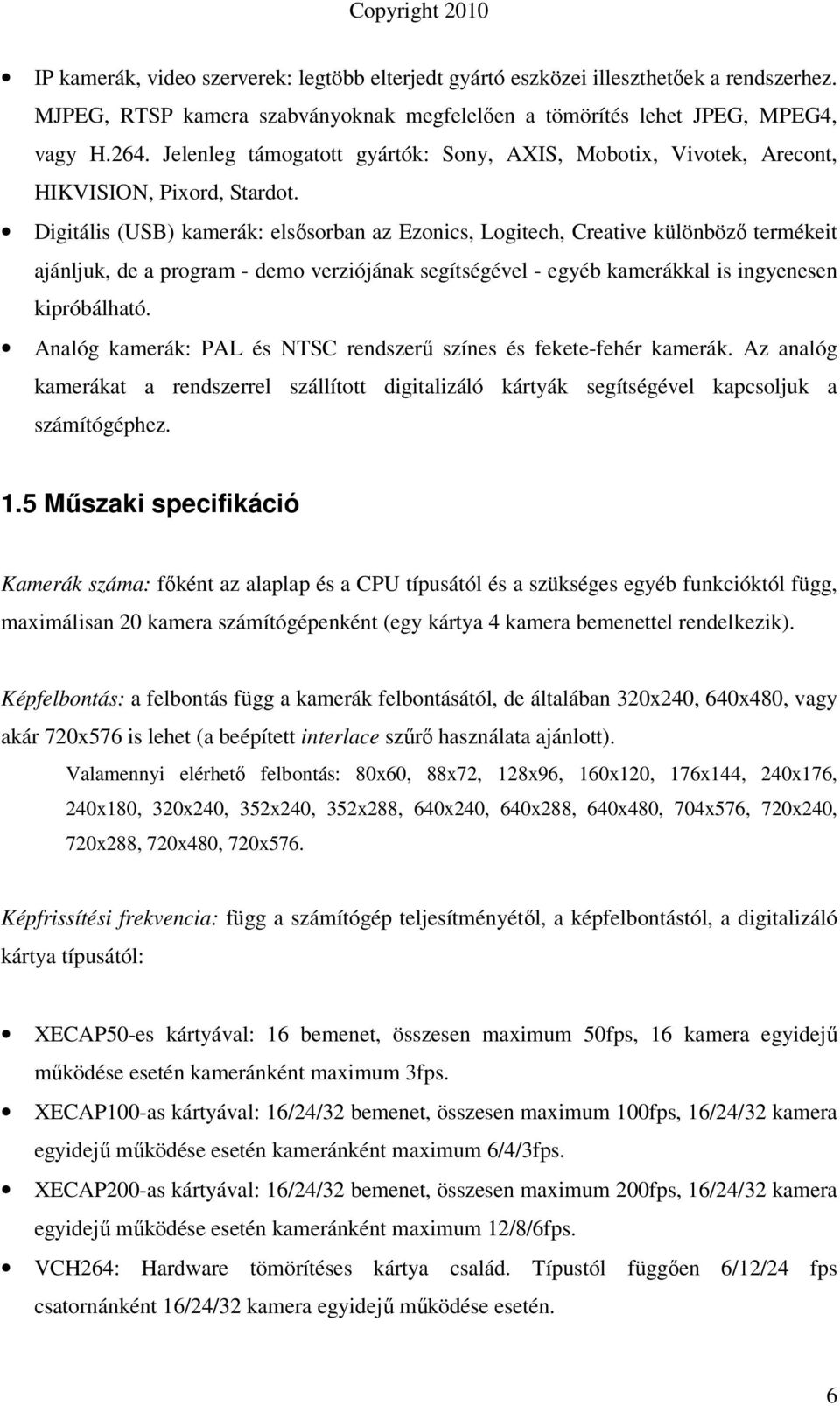 Digitális (USB) kamerák: elsısorban az Ezonics, Logitech, Creative különbözı termékeit ajánljuk, de a program - demo verziójának segítségével - egyéb kamerákkal is ingyenesen kipróbálható.