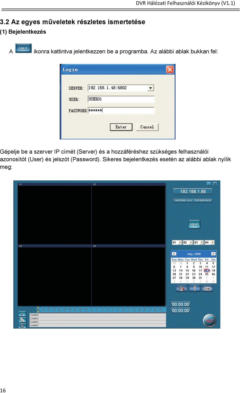 Az alábbi ablak bukkan fel: Gépelje be a szerver IP címét (Server) és a