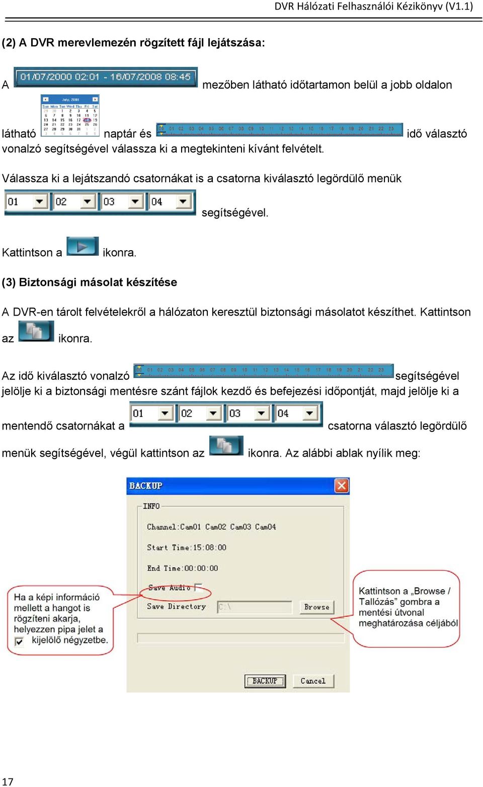 (3) Biztonsági másolat készítése A DVR-en tárolt felvételekről a hálózaton keresztül biztonsági másolatot készíthet. Kattintson az ikonra.