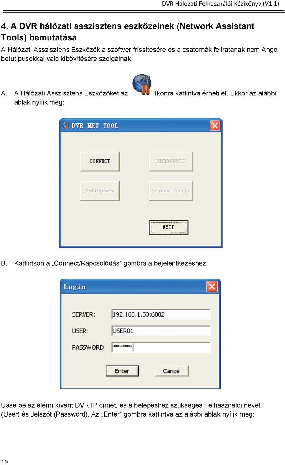 Ekkor az alábbi ablak nyílik meg: B. Kattintson a Connect/Kapcsolódás gombra a bejelentkezéshez.