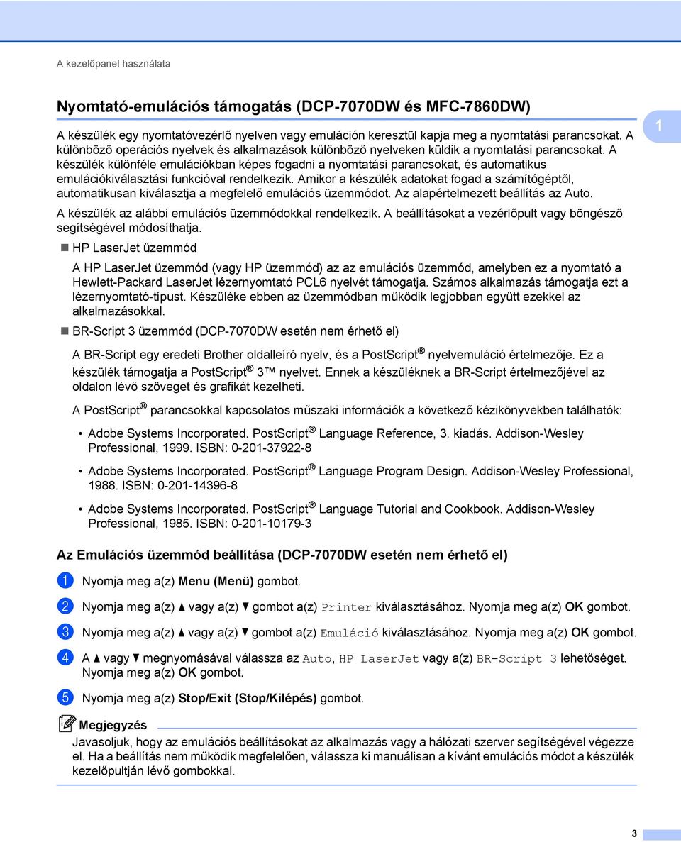 A készülék különféle emulációkban képes fogadni a nyomtatási parancsokat, és automatikus emulációkiválasztási funkcióval rendelkezik.