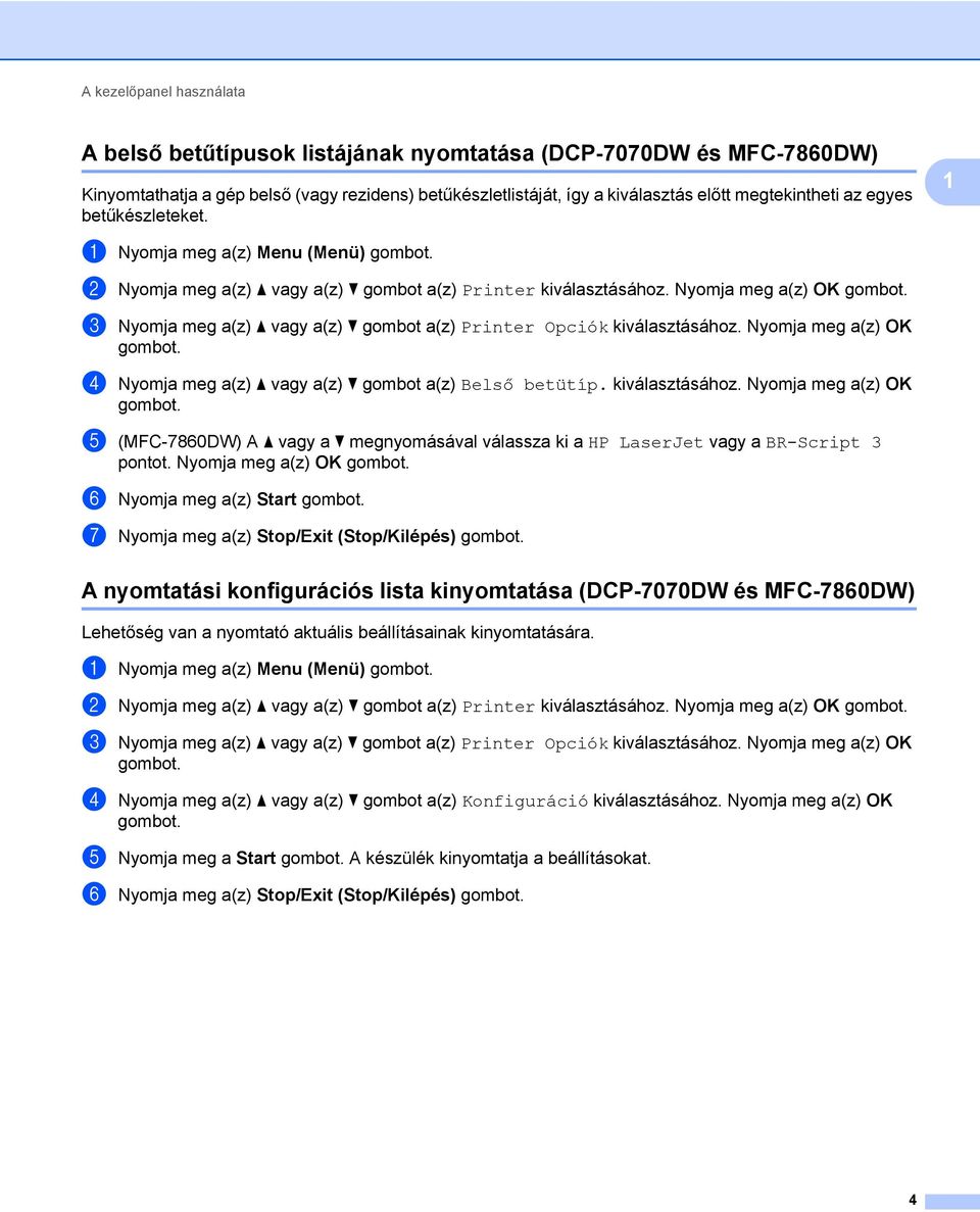 c Nyomja meg a(z) a vagy a(z) b gombot a(z) Printer Opciók kiválasztásához. Nyomja meg a(z) OK gombot. d Nyomja meg a(z) a vagy a(z) b gombot a(z) Belső betütíp. kiválasztásához. Nyomja meg a(z) OK gombot. e (MFC-7860DW) A a vagy a b megnyomásával válassza ki a HP LaserJet vagy a BR-Script 3 pontot.