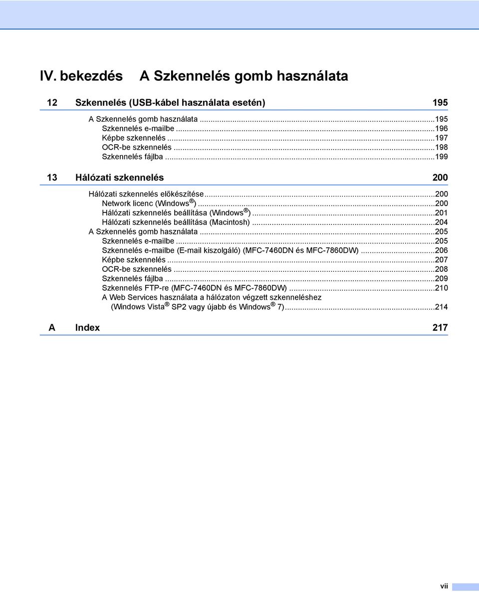 ..201 Hálózati szkennelés beállítása (Macintosh)...204 A Szkennelés gomb használata...205 Szkennelés e-mailbe...205 Szkennelés e-mailbe (E-mail kiszolgáló) (MFC-7460DN és MFC-7860DW).