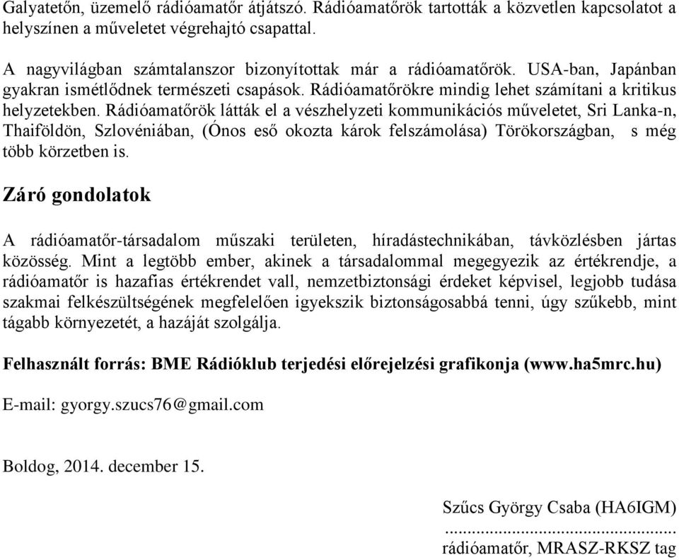 Rádióamatőrök látták el a vészhelyzeti kommunikációs műveletet, Sri Lanka-n, Thaiföldön, Szlovéniában, (Ónos eső okozta károk felszámolása) Törökországban, s még több körzetben is.