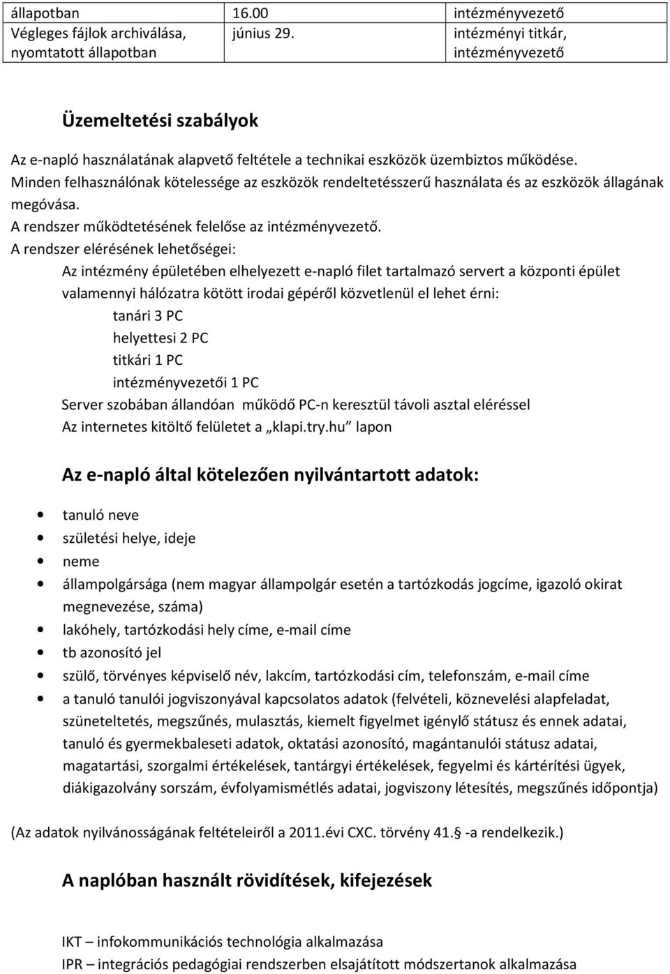 Minden felhasználónak kötelessége az eszközök rendeltetésszerű használata és az eszközök állagának megóvása. A rendszer működtetésének felelőse az intézményvezető.