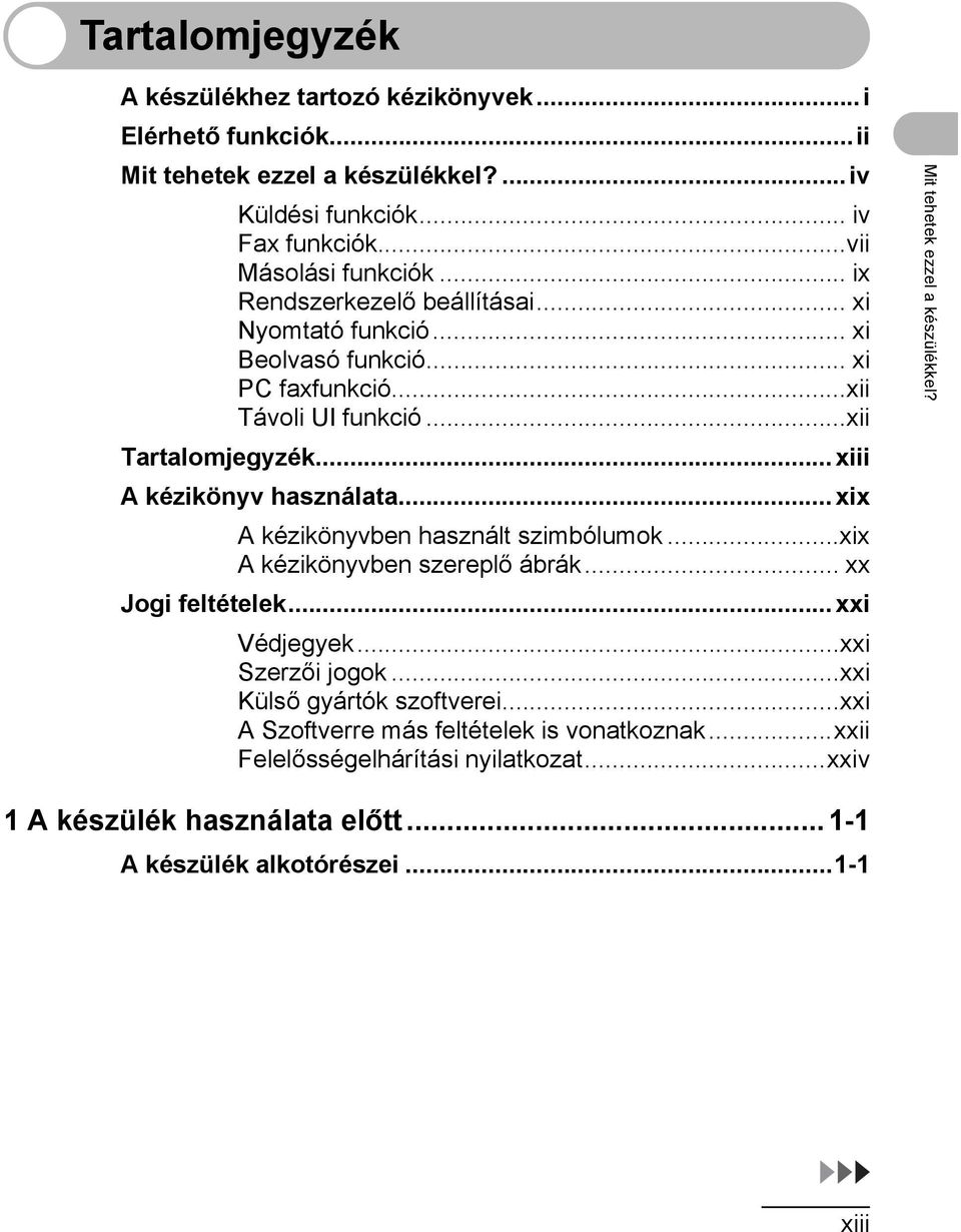 ..xix A kézikönyvben használt szimbólumok...xix A kézikönyvben szereplő ábrák... xx Jogi feltételek...xxi Védjegyek...xxi Szerzői jogok...xxi Külső gyártók szoftverei.