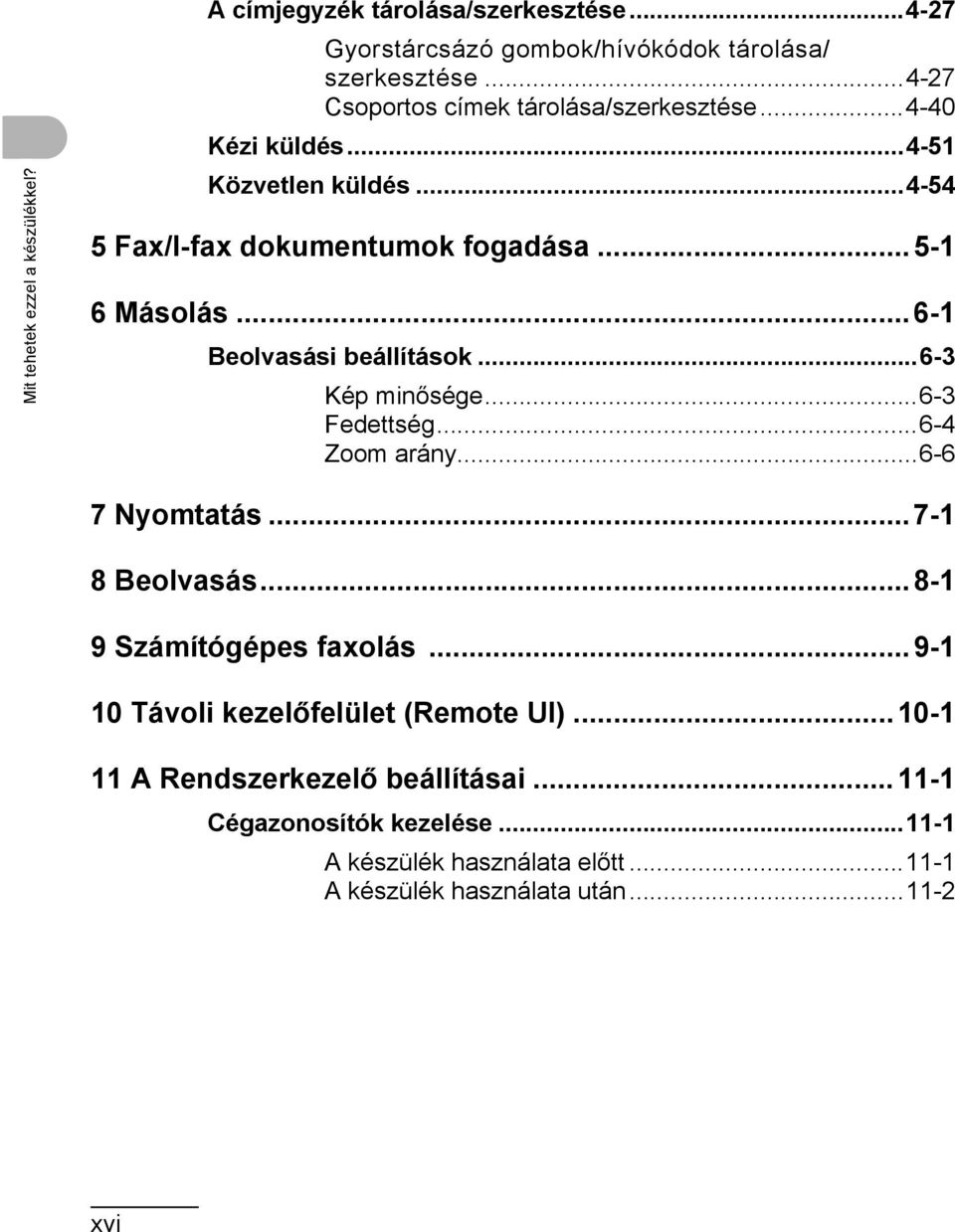 ..6-1 Beolvasási beállítások...6-3 Kép minősége...6-3 Fedettség...6-4 Zoom arány...6-6 7 Nyomtatás...7-1 8 Beolvasás...8-1 9 Számítógépes faxolás.