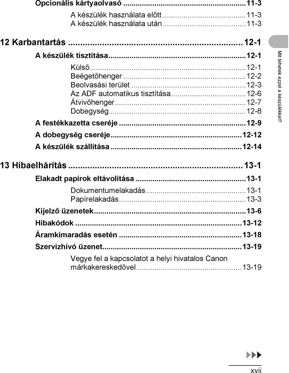 ..12-9 A dobegység cseréje...12-12 A készülék szállítása...12-14 Mit tehetek ezzel a készülékkel? 13 Hibaelhárítás...13-1 Elakadt papírok eltávolítása.