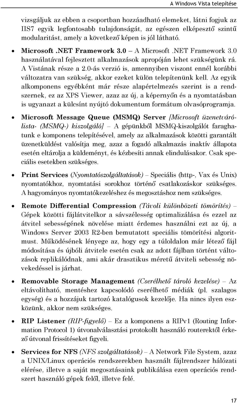 0-ás verzió is, amennyiben viszont ennél korábbi változatra van szükség, akkor ezeket külön telepítenünk kell.