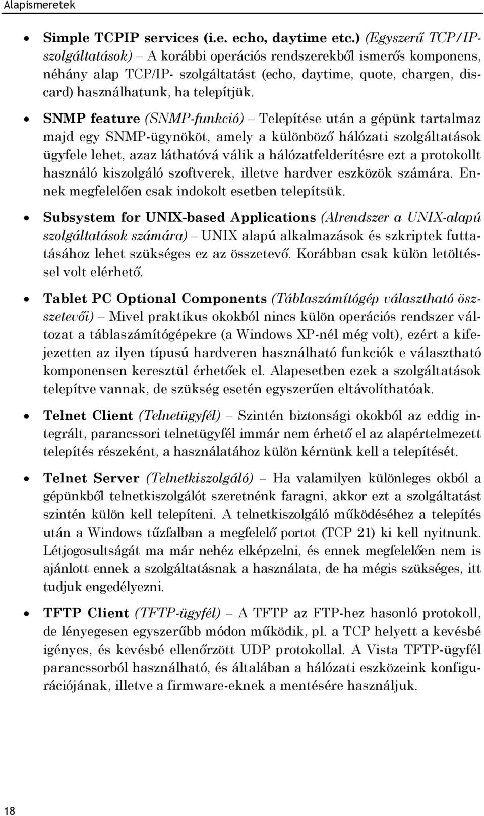 SNMP feature (SNMP-funkció) Telepítése után a gépünk tartalmaz majd egy SNMP-ügynököt, amely a különböző hálózati szolgáltatások ügyfele lehet, azaz láthatóvá válik a hálózatfelderítésre ezt a